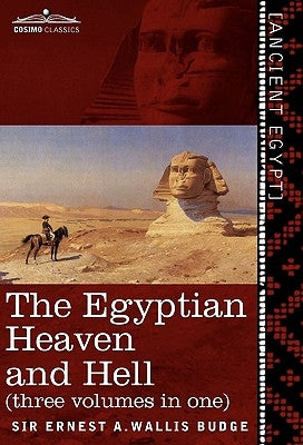 The Egyptian Heaven and Hell (Three Volumes in One: The Book of the Am-Tuat; The Book of Gates; And the Egyptian Heaven and Hell by Wallis Budge, Ernest a.