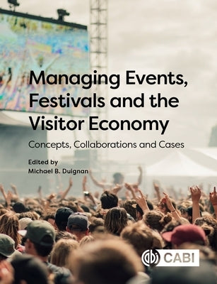 Managing Events, Festivals and the Visitor Economy: Concepts, Collaborations and Cases by Duignan, Michael B.