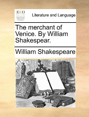 The Merchant of Venice. by William Shakespear. by Shakespeare, William