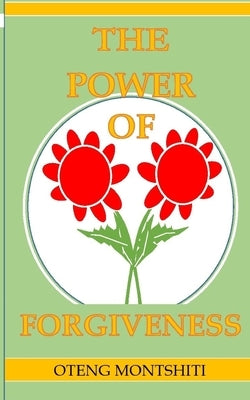 The power of forgiveness by Montshiti, Oteng