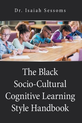 The Black Socio-Cultural Cognitive Learning Style Handbook by Sessoms, Isaiah