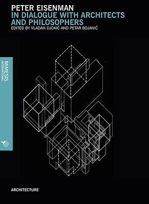 Peter Eisenman: In Dialogue with Architects and Philosophers by Djokic, Vladan