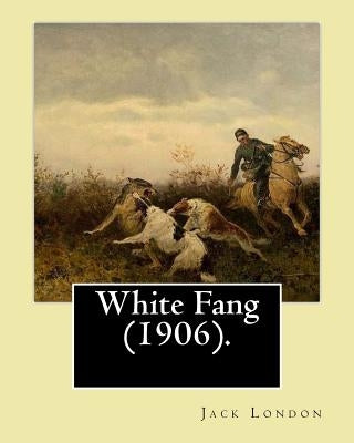 White Fang (1906). By: Jack London: Novel by London, Jack