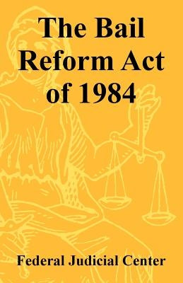 The Bail Reform Act of 1984 by Federal Judicial Center