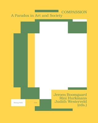 Compassion: A Paradox in Art and Society by Boomgaard, Jeroen