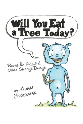 Will You Eat a Tree Today?: Poems for Kids and Other Strange Beings by Stockman, Adam