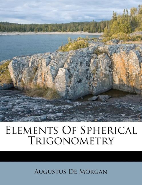 Elements of Spherical Trigonometry by Morgan, Augustus De