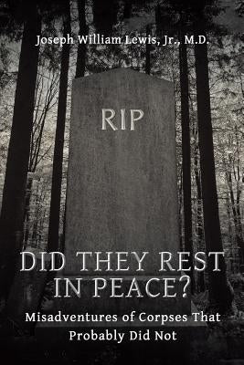 Did They Rest in Peace?: Misadventures of Corpses That Probably Did Not by Lewis, Joseph William, Jr.