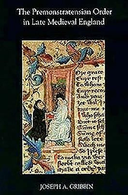 The Premonstratensian Order in Late Medieval England by Gribbin, Joseph A.