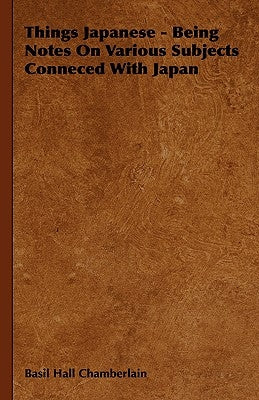 Things Japanese - Being Notes On Various Subjects Conneced With Japan by Chamberlain, Basil Hall