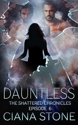 Dauntless: Episode 6 of The Shattered Chronicles by Stone, Ciana