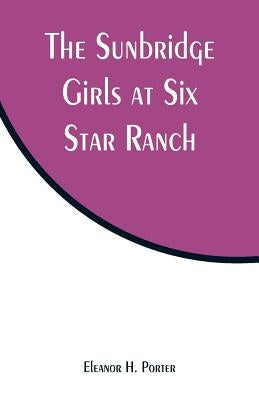 The Sunbridge Girls at Six Star Ranch by Porter, Eleanor H.