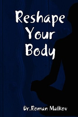 Reshape Your Body by Malkov, Roman