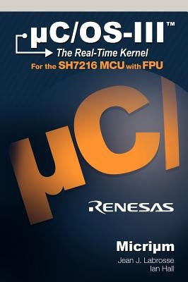 uC/OS-III: The Real-Time Kernel and the Renesas SH7216 by Labrosse, Jean J.
