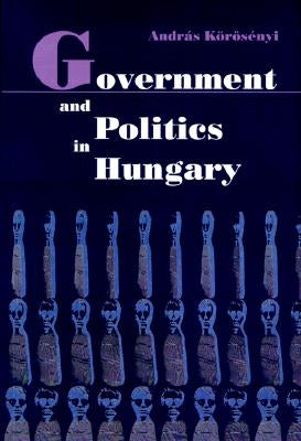 Government and Politics in Hungary by Körösényi, András