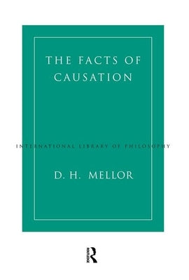 The Facts of Causation by Mellor, D. H.