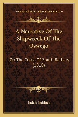 A Narrative Of The Shipwreck Of The Oswego: On The Coast Of South Barbary (1818) by Paddock, Judah