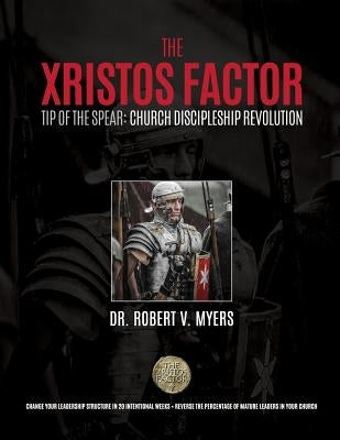 The Xristos Factor: Tip of the Spear Men's Mentoring Program by Myers, Robert V.