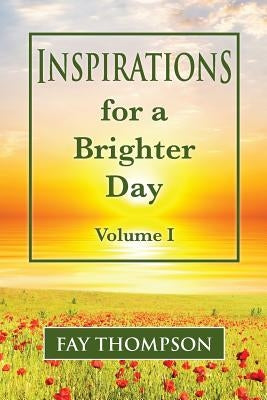 Inspirations for a Brighter Day Volume I by Thompson, Fay