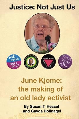Justice ... Not Just Us: June Kjome: the making of an old lady activist by Hollnagel, Gayda