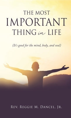 The Most Important Thing in Life: (It's good for the mind, body, and soul) by Dancel, Reggie M., Jr.