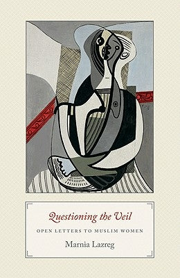 Questioning the Veil: Open Letters to Muslim Women by Lazreg, Marnia