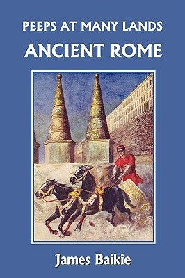 Peeps at Many Lands: Ancient Rome (Yesterday's Classics) by Baikie, James