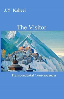 The Visitor: Transcendental Consciousness by Kaheel, J. Y.
