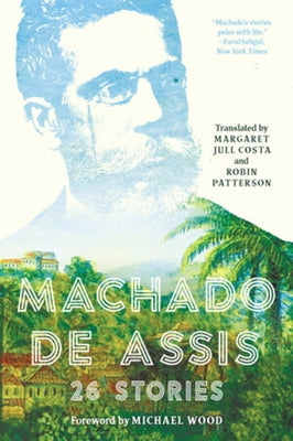 Machado de Assis: 26 Stories by De Assis, Joaquim Maria Machado