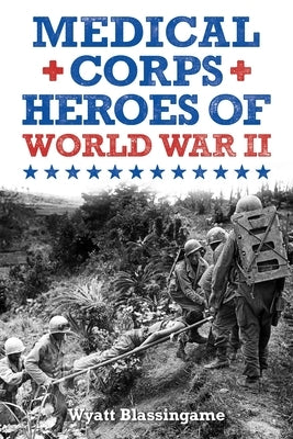 Medical Corps Heroes of World War II by Blassingame, Wyatt