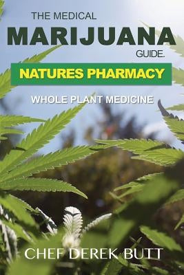 The Medical Marijuana Guide. Natures Pharmacy: Whole Plant Medicine by Butt, Chef Derek