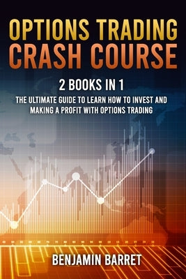 Options Trading Crash Course: The Ultimate Guide to Learn How to Invest and Making a Profit with Options Trading. With Tools, Strategies and Technic by Barret, Benjamin