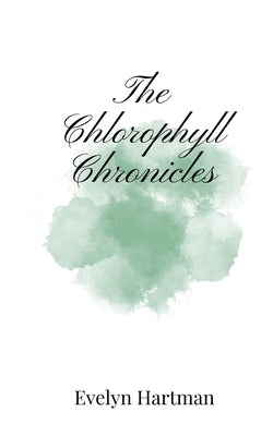 The Chlorophyll Chronicles by Hartman, Evelyn