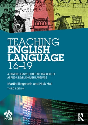 Teaching English Language 16-19: A Comprehensive Guide for Teachers of AS and A Level English Language by Illingworth, Martin