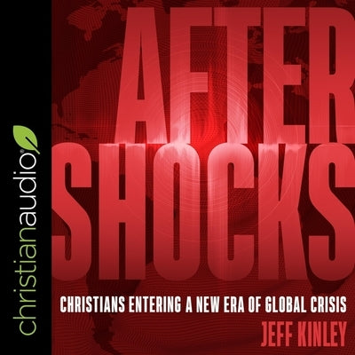 Aftershocks: Christians Entering a New Era of Global Crisis by Kinley, Jeff