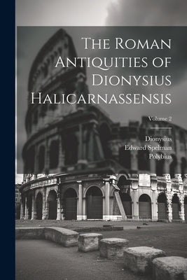 The Roman Antiquities of Dionysius Halicarnassensis; Volume 2 by Polybius