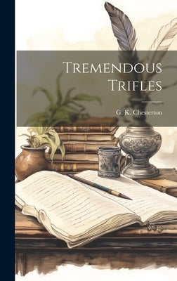 Tremendous Trifles by Chesterton, G. K.