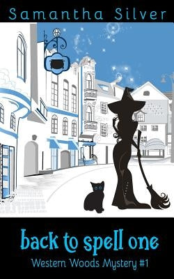 Back to Spell One: (a Paranormal Cozy Mystery) by Silver, Samantha