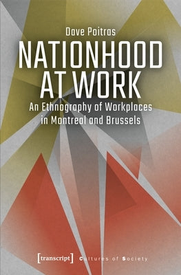 Nationhood at Work: An Ethnography of Workplaces in Montreal and Brussels by Poitras, Dave