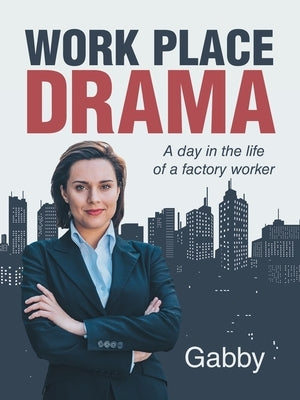 Work Place Drama: A Day in the Life of a Factory Worker by Gabby