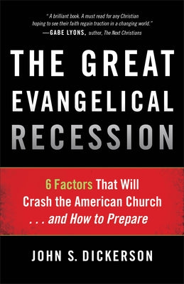 The Great Evangelical Recession: 6 Factors That Will Crash the American Church... and How to Prepare by Dickerson, John S.