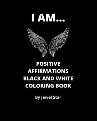 I AM... Positive Affirmations Black and White Coloring Book by Star, Jewel