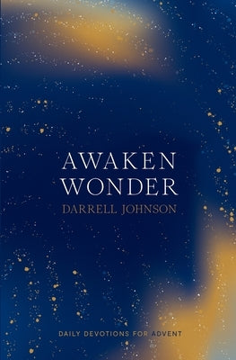 Awaken Wonder: Daily Devotions For Advent by Johnson, Darrell W.