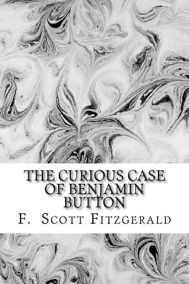 The Curious Case of Benjamin Button by Francis Scott Fitzgerald by Fitzgerald, F. Scott