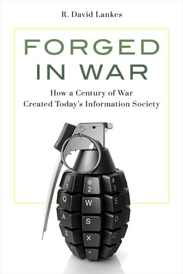 Forged in War: How a Century of War Created Today's Information Society by Lankes, R. David