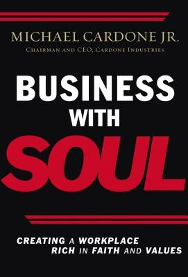 Business With Soul: Creating a Workplace Rich in Faith and Values by Cardone, Michael