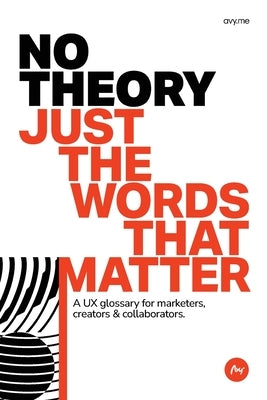 No Theory Just the Words That Matter: A UX glossary for marketers, creators & collaborators by And Motion, Avy(r) Design Brand