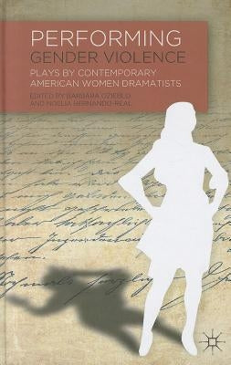 Performing Gender Violence: Plays by Contemporary American Women Dramatists by Ozieblo, B.