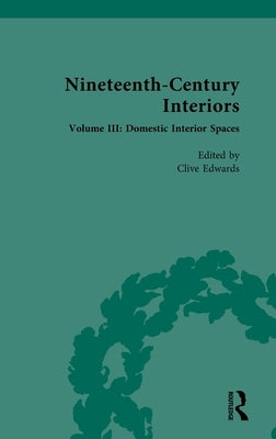 Nineteenth-Century Interiors: Volume III: Domestic Interior Spaces by Edwards, Clive