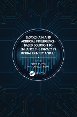 Blockchain and Artificial Intelligence-Based Solution to Enhance the Privacy in Digital Identity and Iot by Jaafar, Fehmi